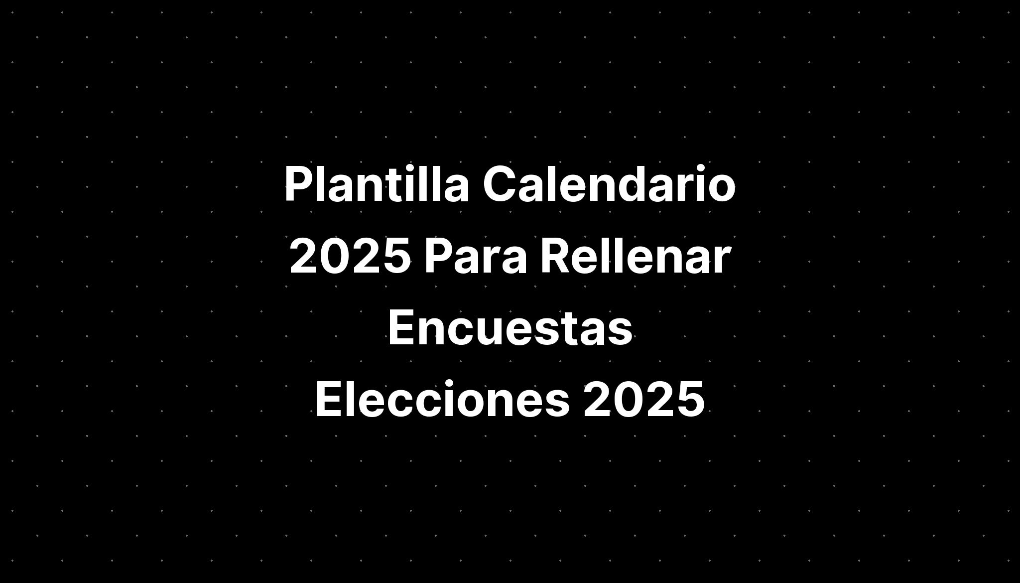 Plantilla Calendario 2025 Para Rellenar Encuestas Elecciones 2025